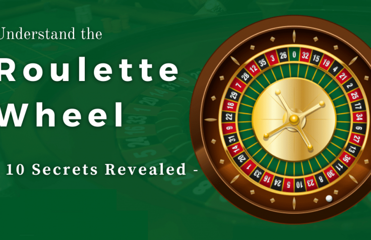 Understand the Roulette Wheel: 10 Secrets Revealed