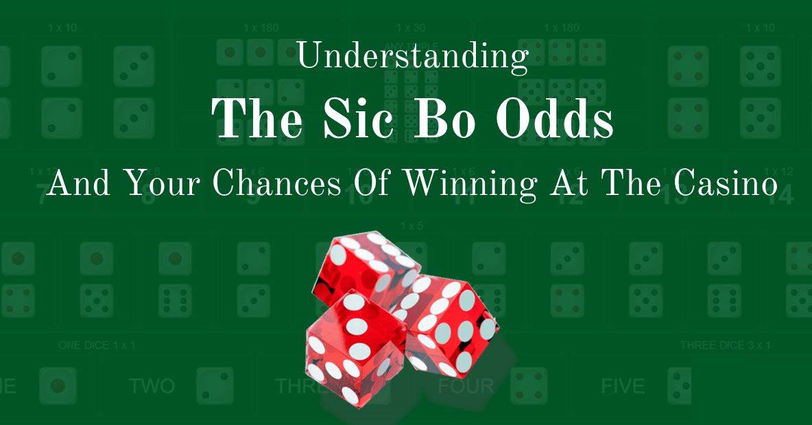 Understanding The Sic Bo Odds And Your Chances Of Winning At The Casino